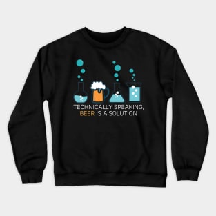 Technically speaking, beer is a solution drinking Crewneck Sweatshirt